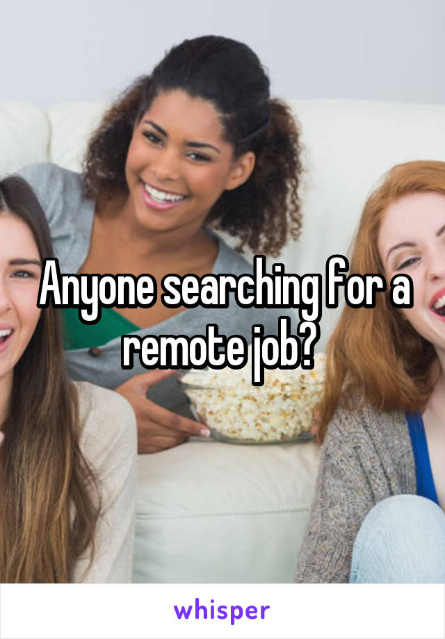 Anyone searching for a remote job? 