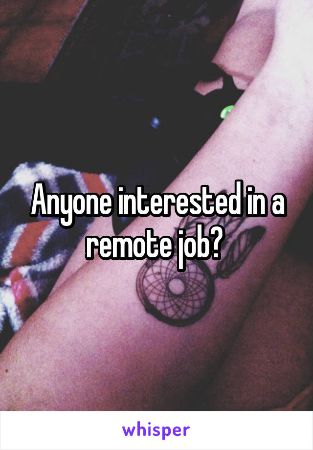 Anyone interested in a remote job? 