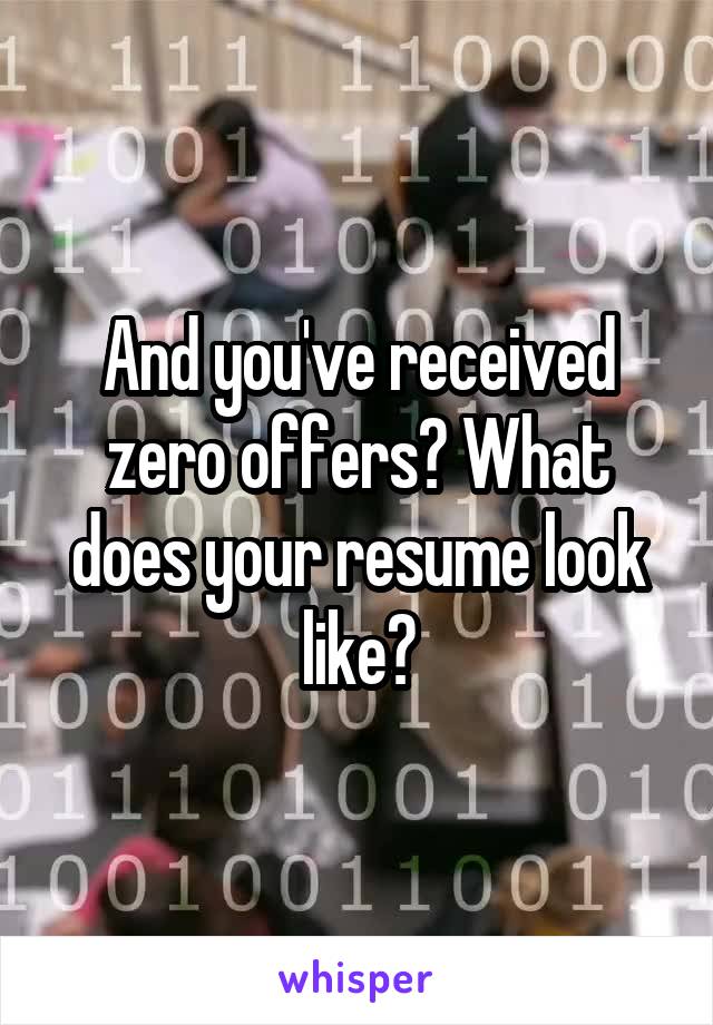 And you've received zero offers? What does your resume look like?