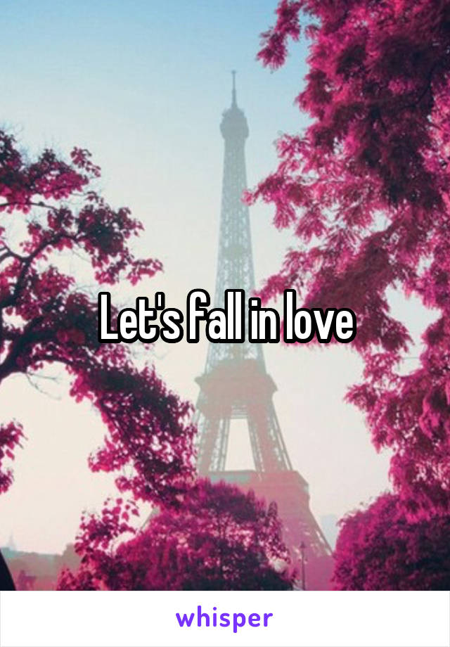 Let's fall in love