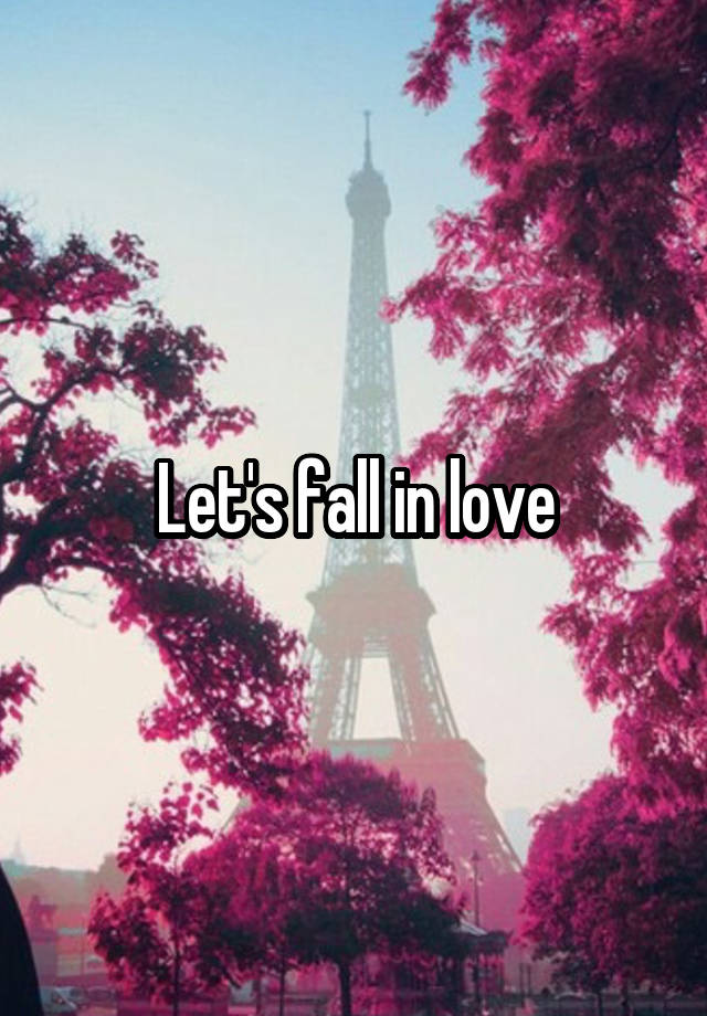 Let's fall in love