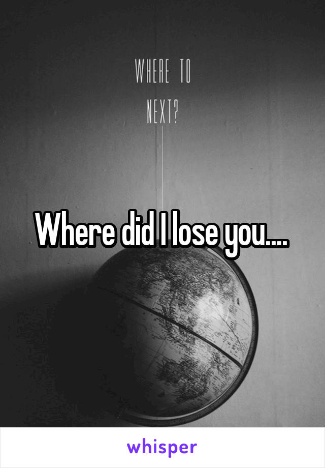 Where did I lose you.... 