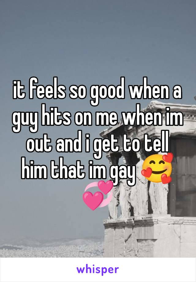 it feels so good when a guy hits on me when im out and i get to tell him that im gay 🥰💞