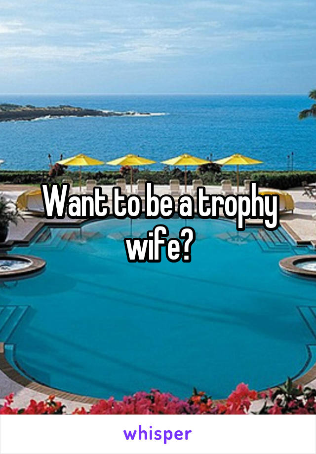 Want to be a trophy wife?