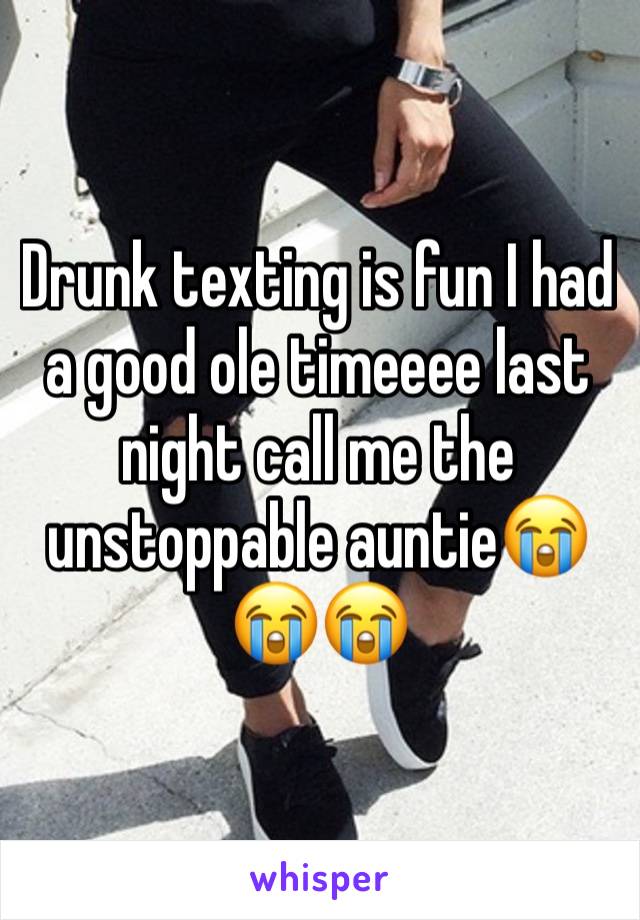 Drunk texting is fun I had a good ole timeeee last night call me the unstoppable auntie😭😭😭