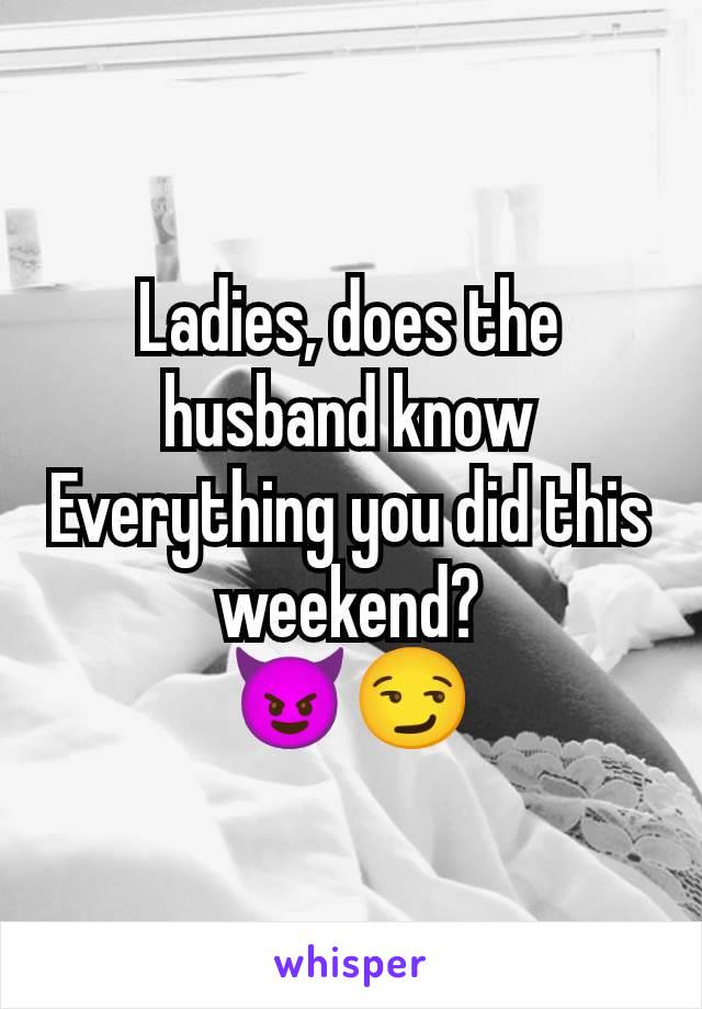 Ladies, does the husband know Everything you did this weekend?
😈😏