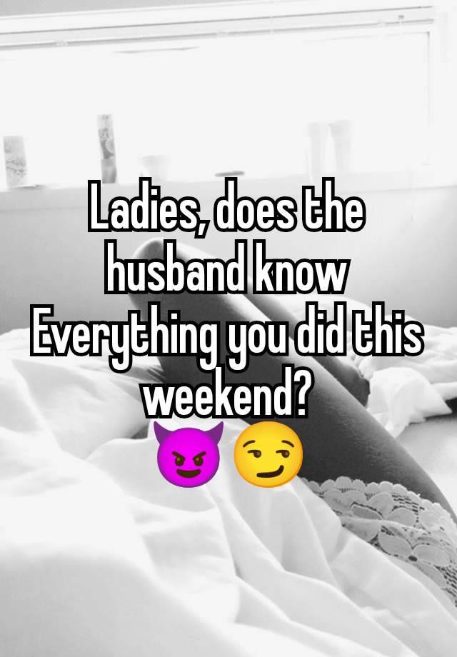 Ladies, does the husband know Everything you did this weekend?
😈😏