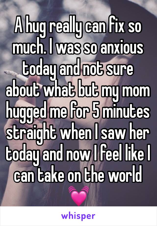 A hug really can fix so much. I was so anxious today and not sure about what but my mom hugged me for 5 minutes straight when I saw her today and now I feel like I can take on the world 💓