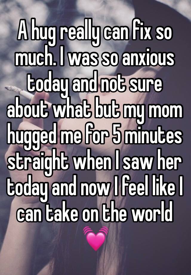 A hug really can fix so much. I was so anxious today and not sure about what but my mom hugged me for 5 minutes straight when I saw her today and now I feel like I can take on the world 💓