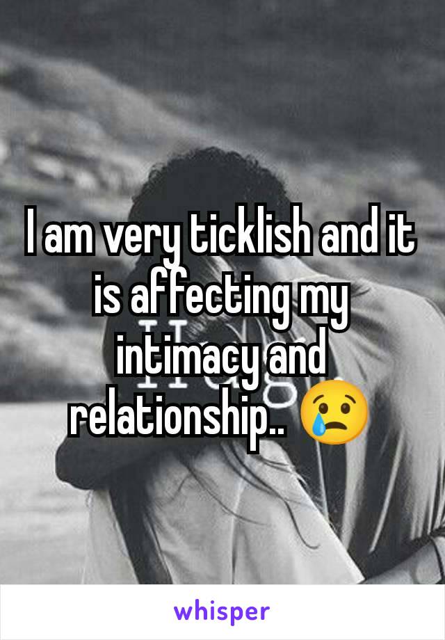 I am very ticklish and it is affecting my intimacy and relationship.. 😢