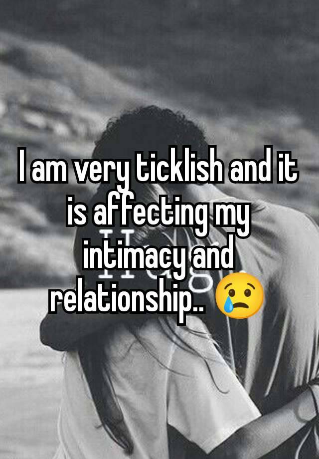 I am very ticklish and it is affecting my intimacy and relationship.. 😢