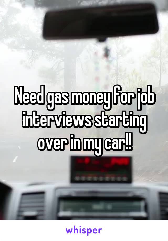 Need gas money for job interviews starting over in my car!!