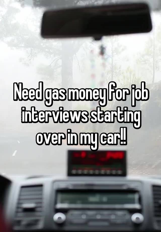 Need gas money for job interviews starting over in my car!!