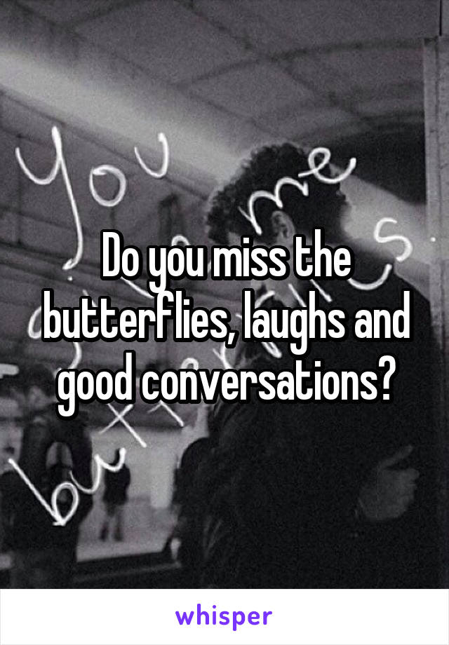 Do you miss the butterflies, laughs and good conversations?