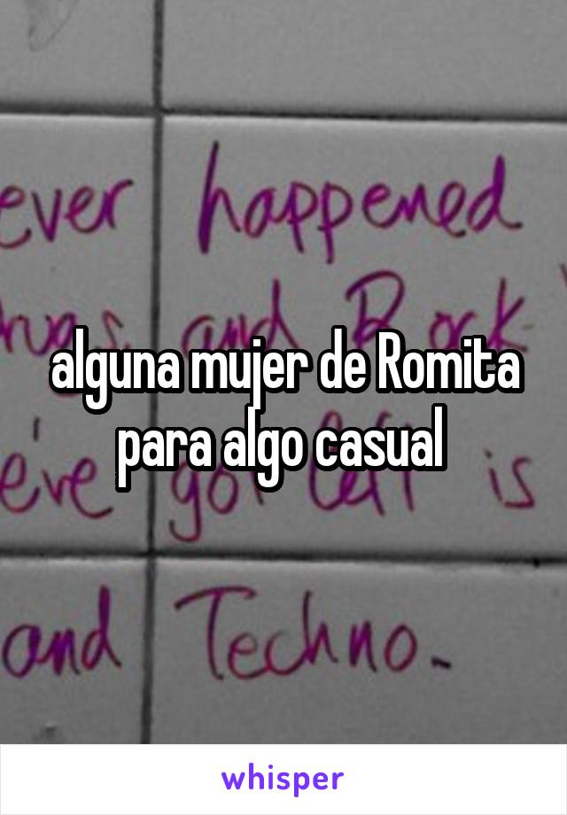 alguna mujer de Romita para algo casual 