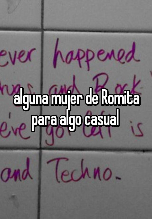 alguna mujer de Romita para algo casual 