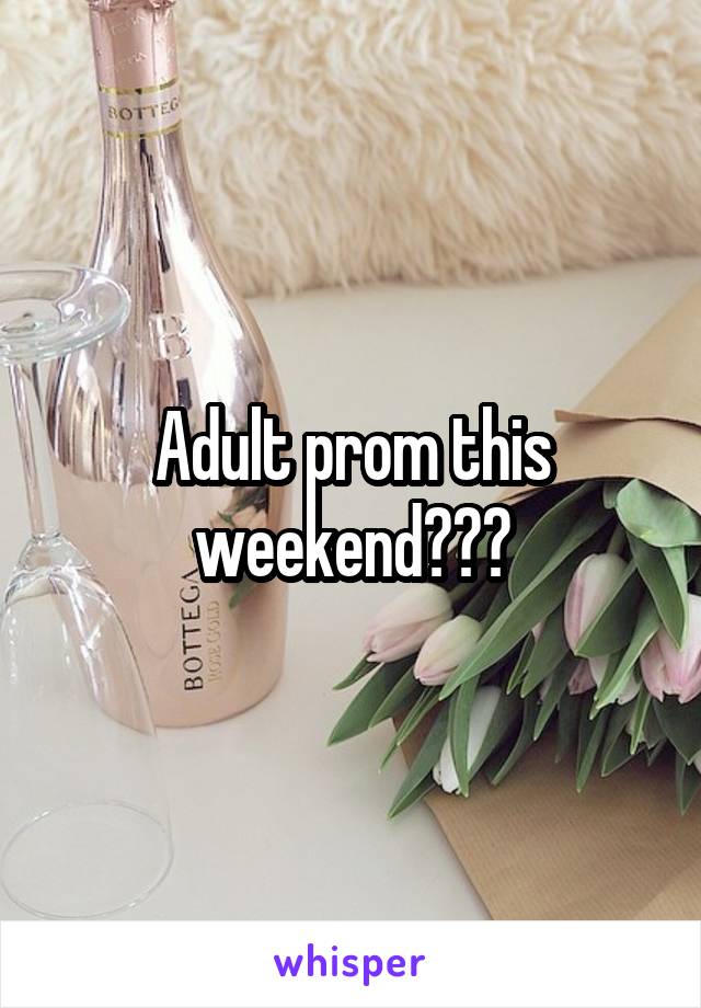 Adult prom this weekend???