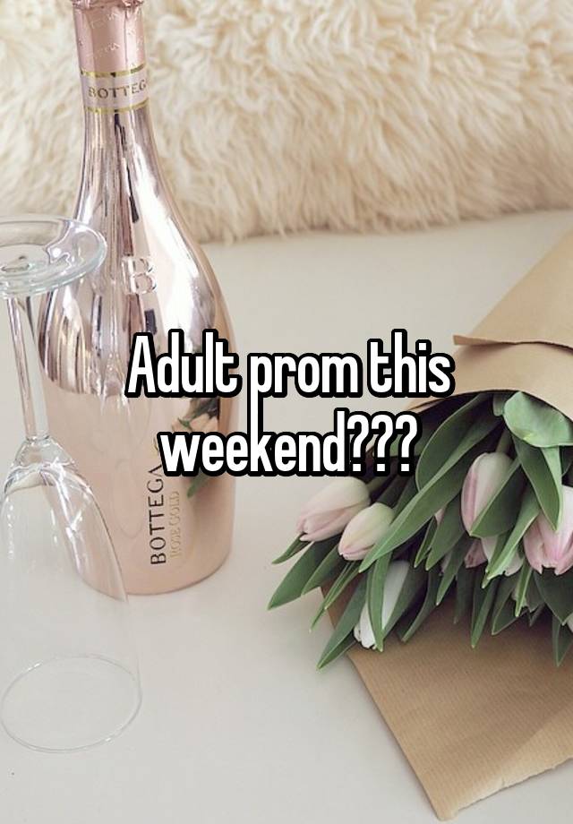 Adult prom this weekend???