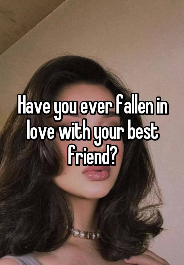 Have you ever fallen in love with your best friend?