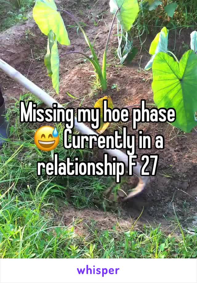 Missing my hoe phase 😅 Currently in a relationship F 27