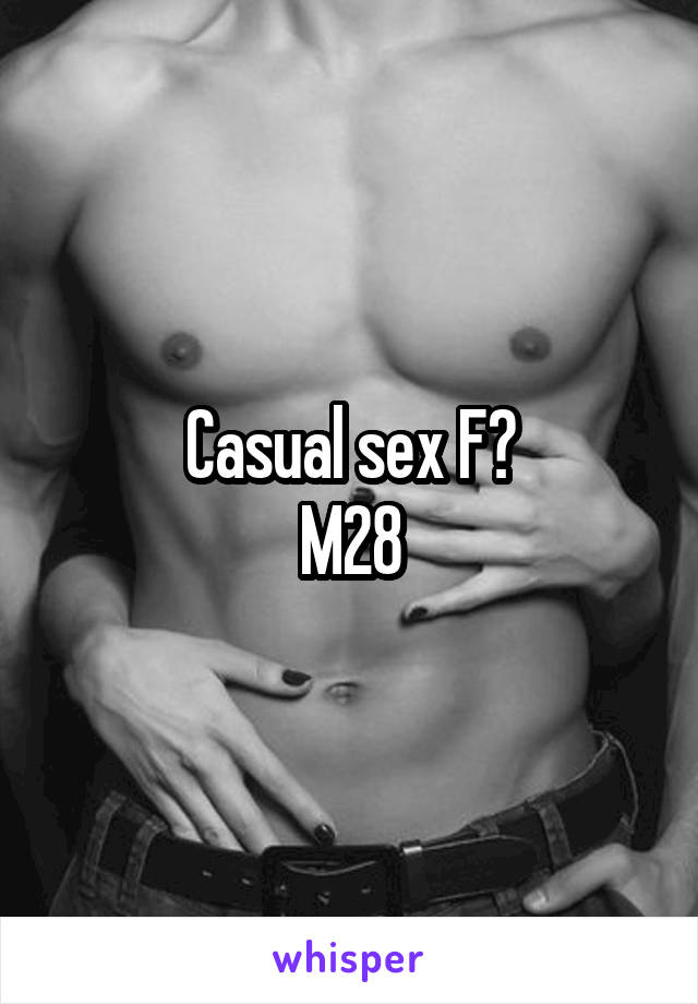 Casual sex F?
M28