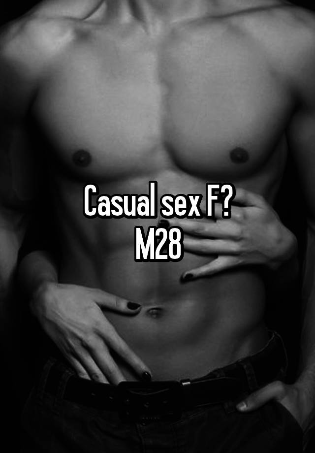 Casual sex F?
M28