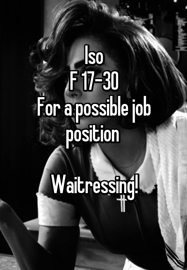 Iso
F 17-30
For a possible job position 

Waitressing!
