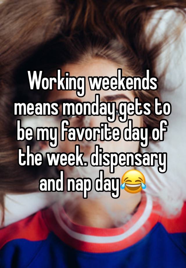 Working weekends means monday gets to be my favorite day of the week. dispensary and nap day😂