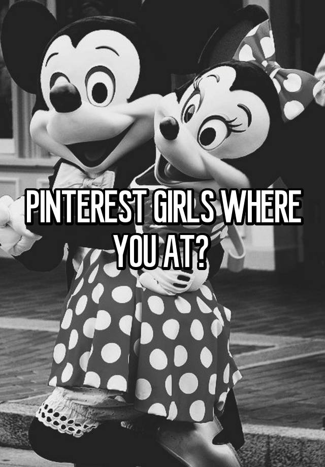 PINTEREST GIRLS WHERE YOU AT? 