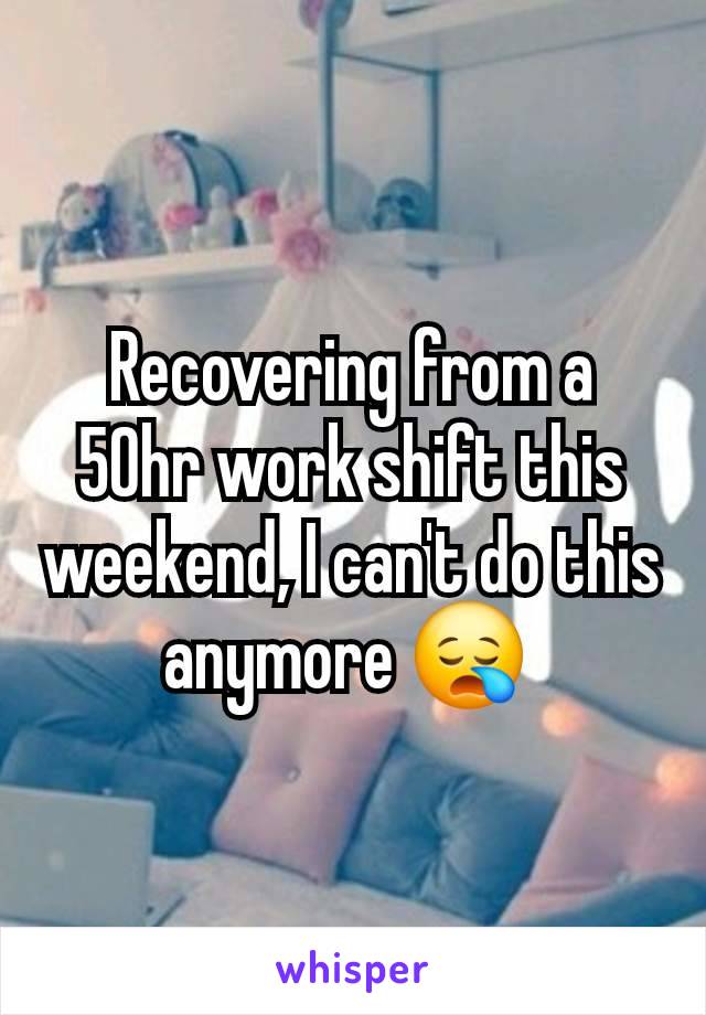 Recovering from a 50hr work shift this weekend, I can't do this anymore 😪 