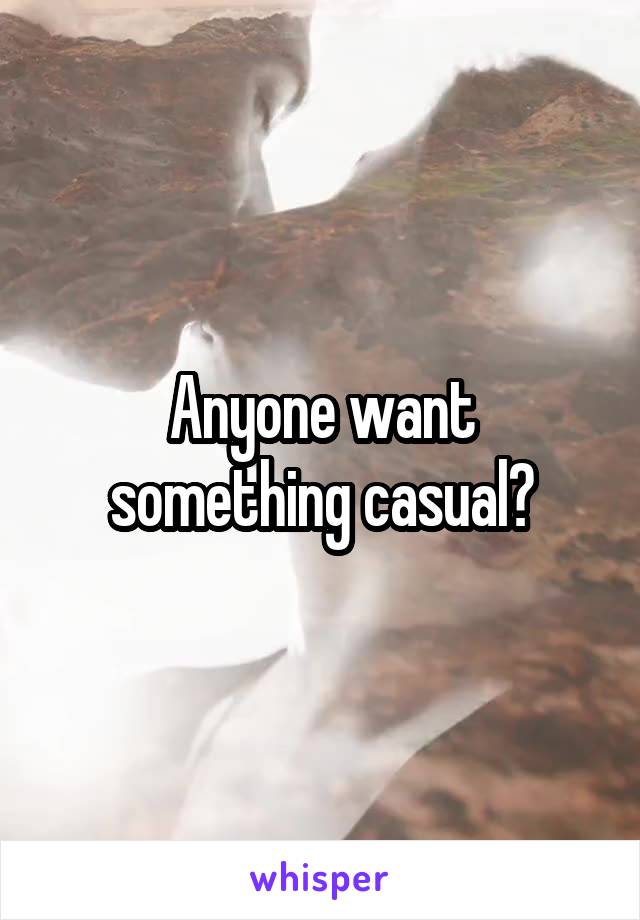 Anyone want something casual?