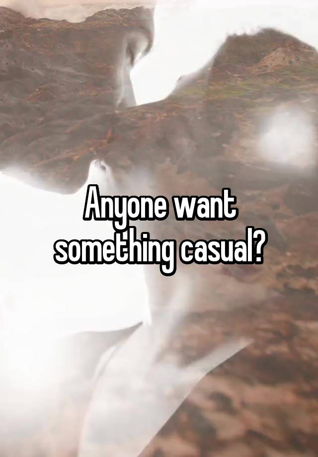 Anyone want something casual?