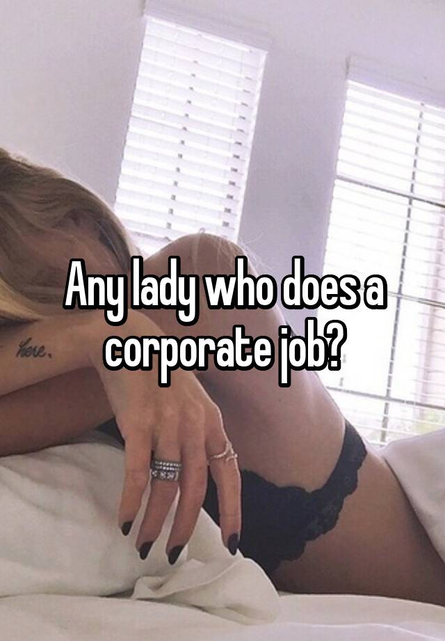 Any lady who does a corporate job?