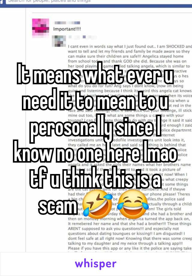 It means what ever u need it to mean to u perosonally since I know no one here lmao tf u think this is a scam 🤣 😂 