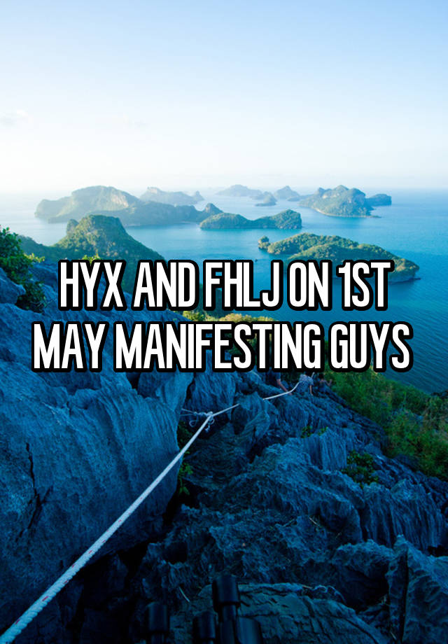 HYX AND FHLJ ON 1ST MAY MANIFESTING GUYS 