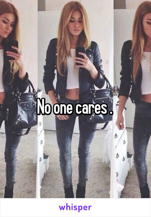 No one cares . 