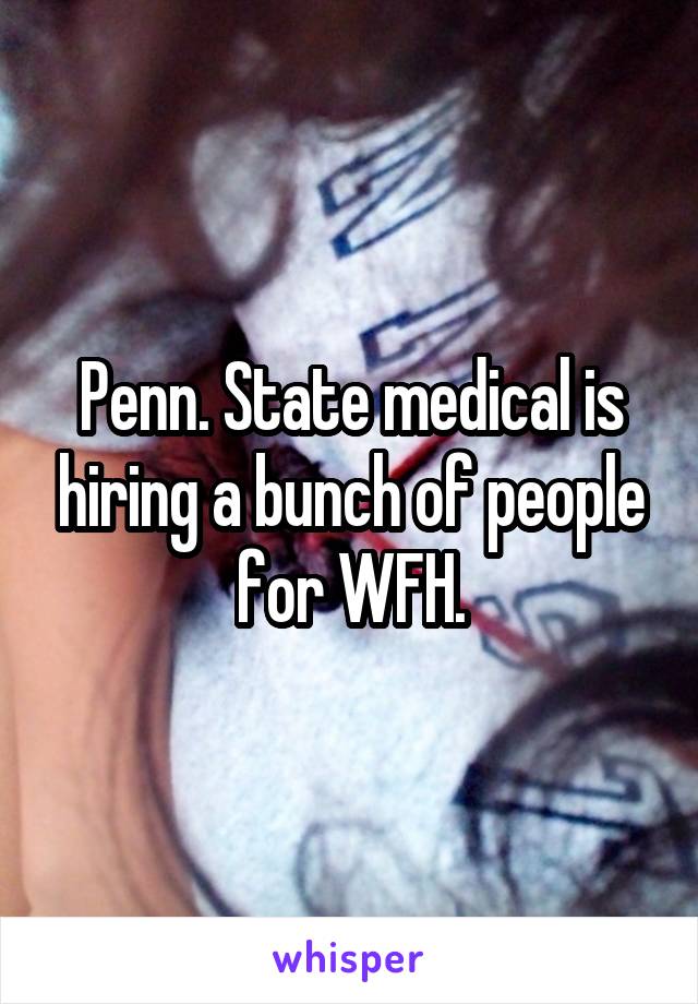 Penn. State medical is hiring a bunch of people for WFH.