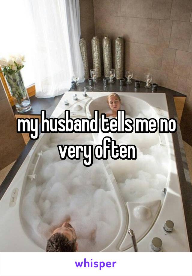 my husband tells me no very often