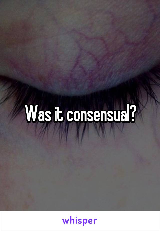 Was it consensual?