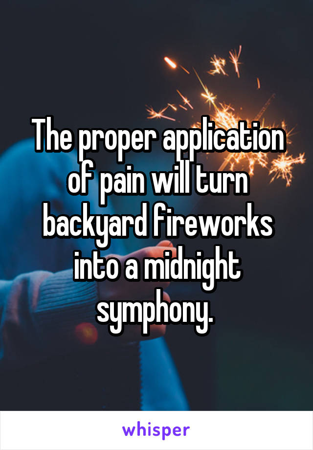 The proper application of pain will turn backyard fireworks into a midnight symphony. 