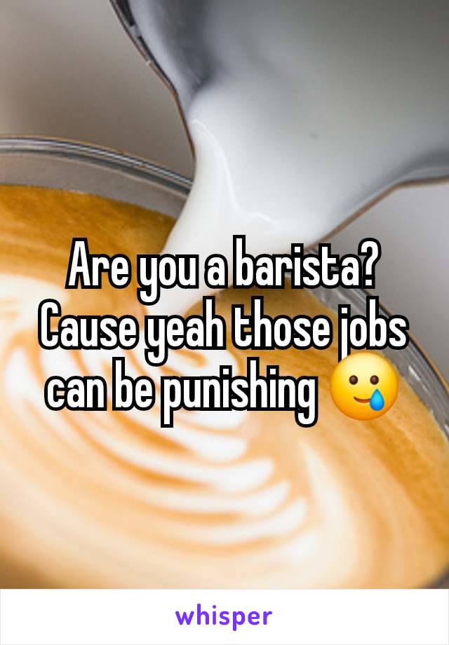 Are you a barista? Cause yeah those jobs can be punishing 🥲