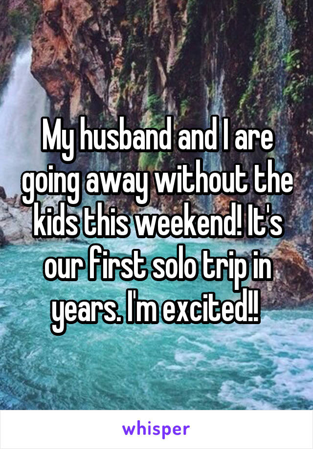 My husband and I are going away without the kids this weekend! It's our first solo trip in years. I'm excited!! 