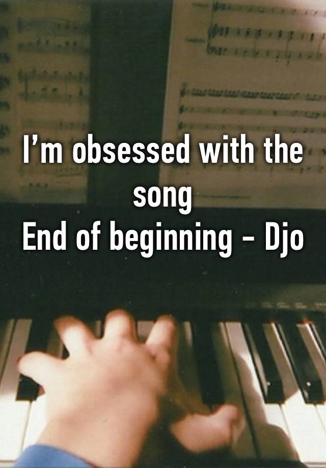 I’m obsessed with the song 
End of beginning - Djo 
