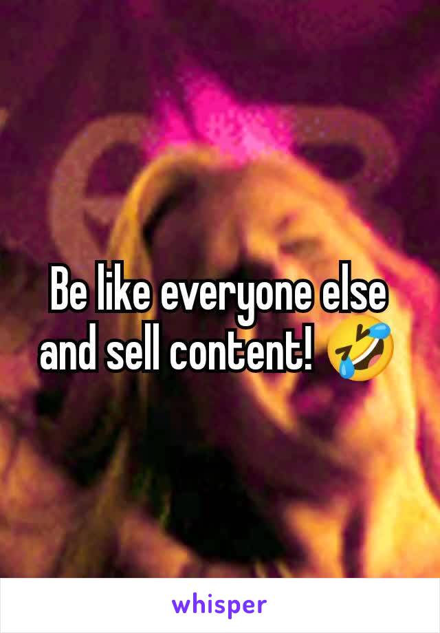 Be like everyone else and sell content! 🤣