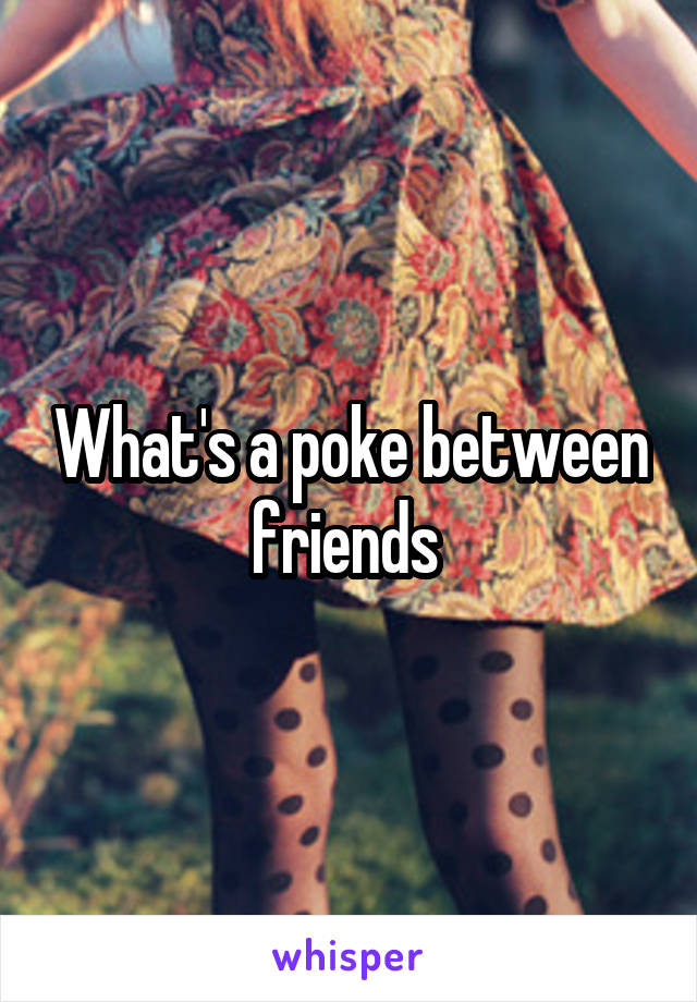 What's a poke between friends 