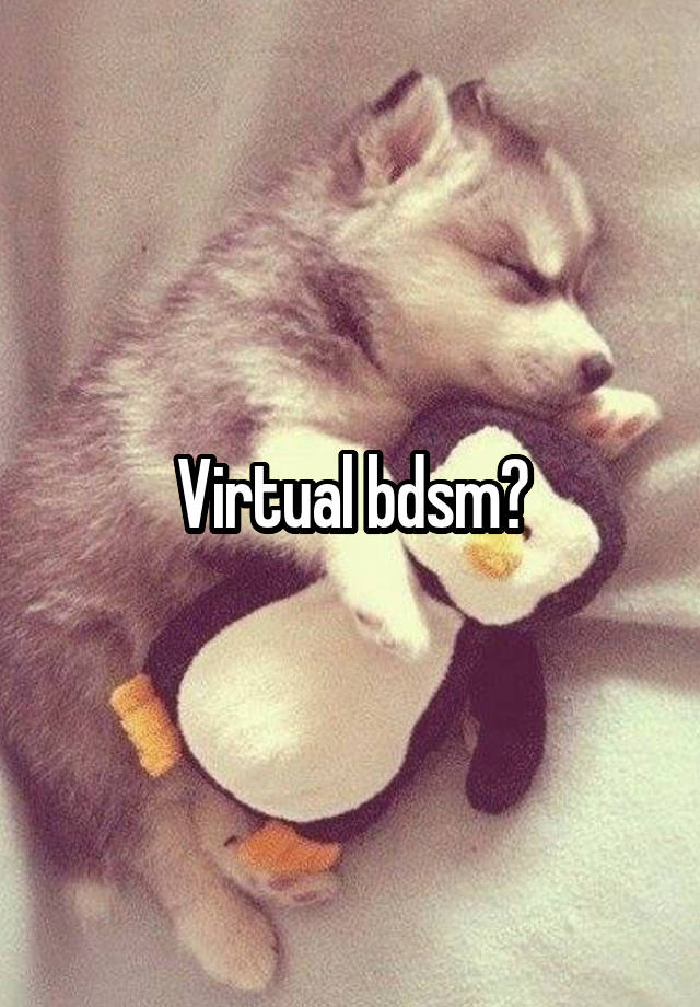 Virtual bdsm?