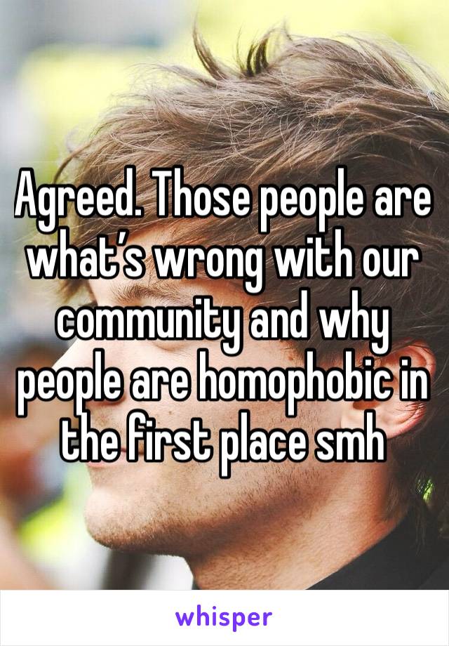 Agreed. Those people are what’s wrong with our community and why people are homophobic in the first place smh 