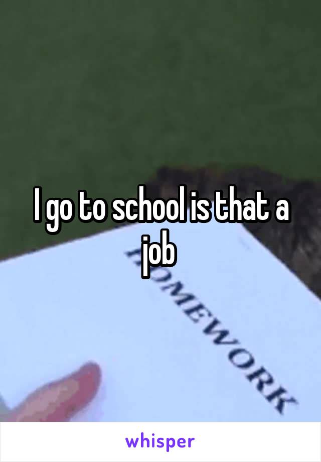 I go to school is that a job 