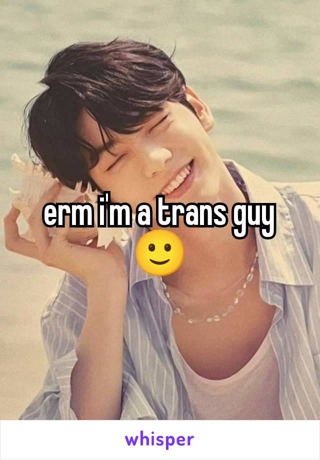 erm i'm a trans guy 🙂