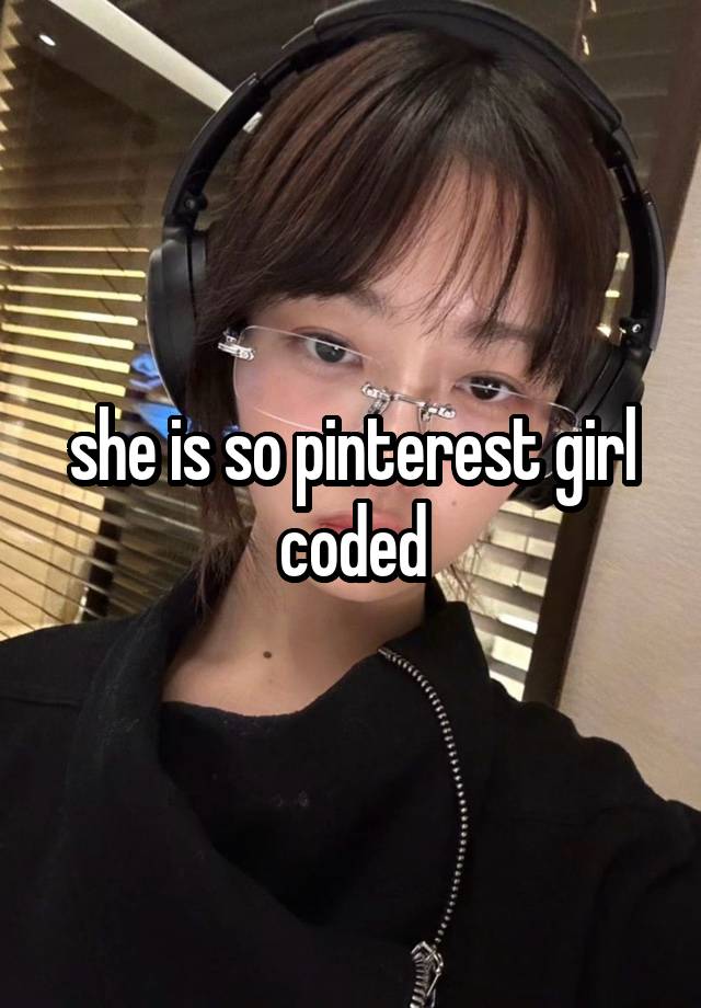 


she is so pinterest girl coded